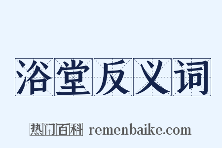 浴堂反义词是什么意思的图片